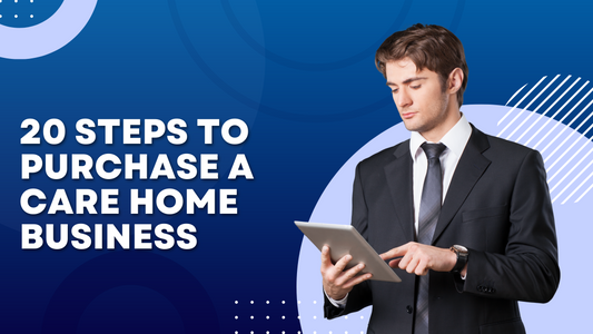 How to purchase a care home business in 20 steps?